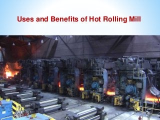 Uses and Benefits of Hot Rolling Mill
 
