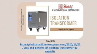 Bio-link
https://shaktistabilizer.wordpress.com/2020/11/07
/uses-and-benefits-of-isolation-transformer-by-
experts/
 