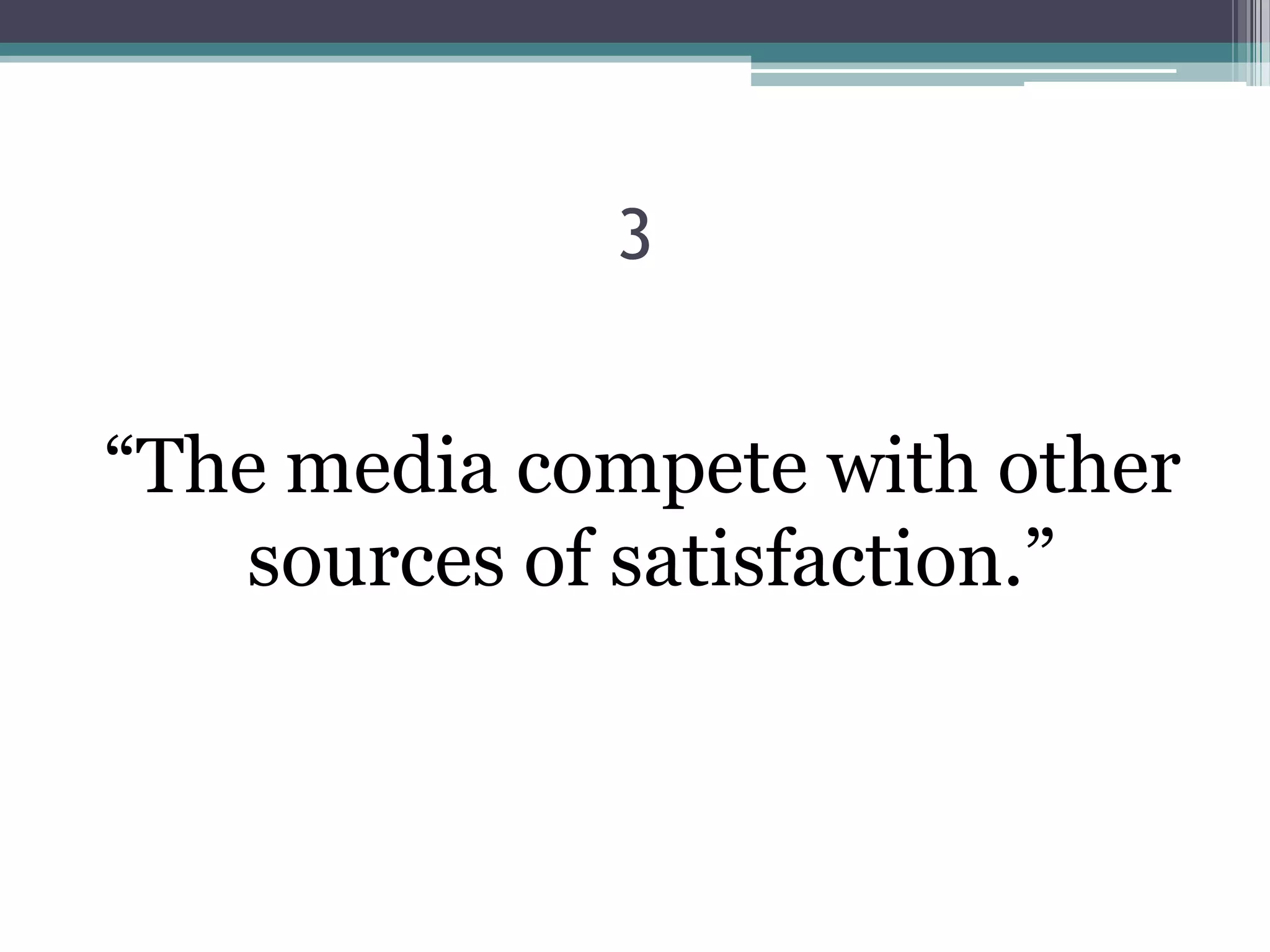 3


“The media compete with other
   sources of satisfaction.”
 