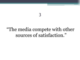 3


“The media compete with other
   sources of satisfaction.”
 