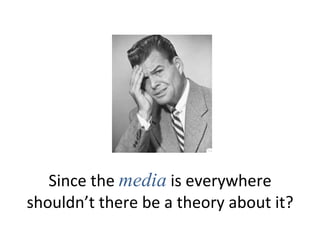 Since the  media  is everywhere shouldn’t there be a theory about it? 