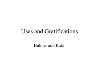 Uses and Gratifications
Bulmer and Katz
 