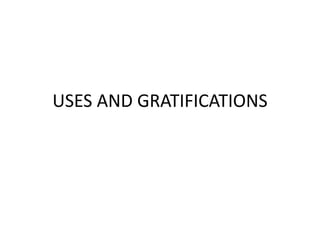 USES AND GRATIFICATIONS
 