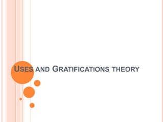 USES AND GRATIFICATIONS THEORY
 