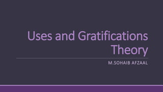 Uses and Gratifications
Theory
M.SOHAIB AFZAAL
 