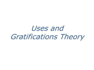 Uses and
Gratifications Theory
 