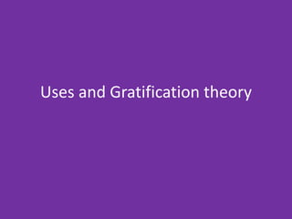 Uses and Gratification theory
 