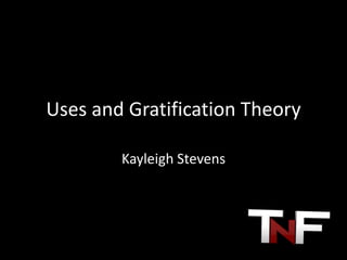 Uses and Gratification Theory

        Kayleigh Stevens
 