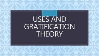 C
USES AND
GRATIFICATION
THEORY
 