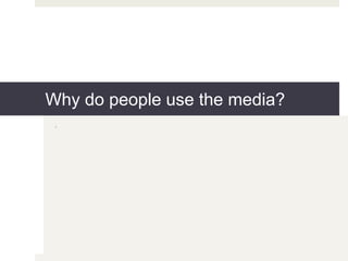 Why do people use the media?
.
 