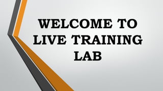 WELCOME TO
LIVE TRAINING
LAB
 