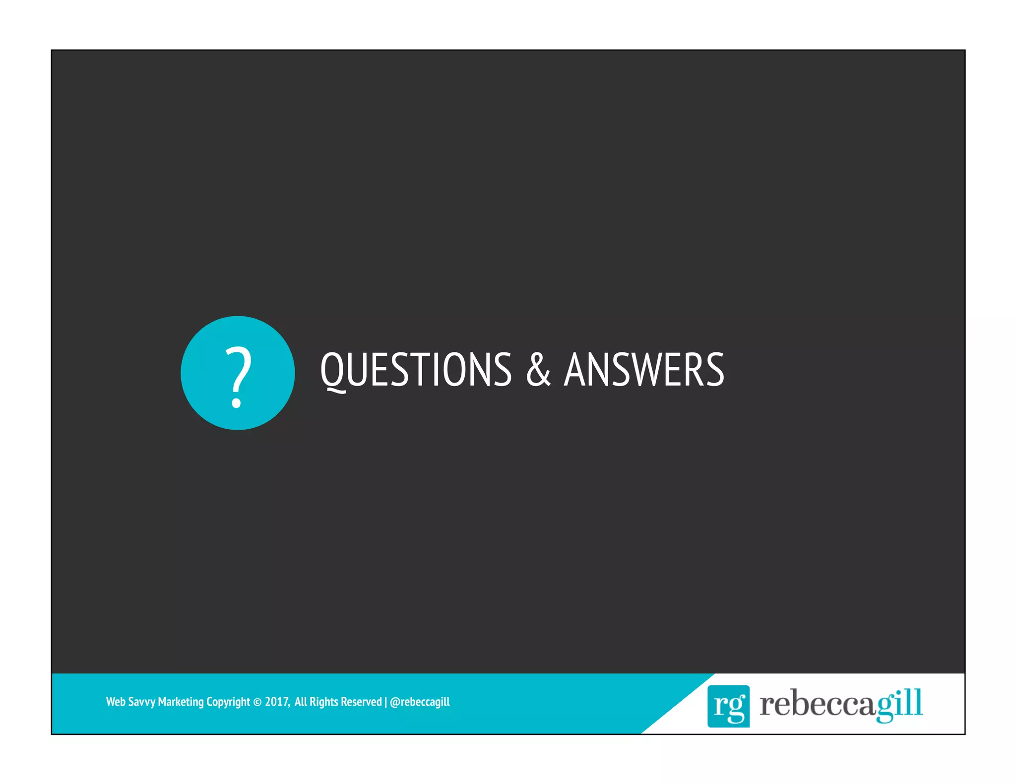 QUESTIONS & ANSWERS?
Web Savvy Marketing Copyright © 2017, All Rights Reserved | @rebeccagill
 
