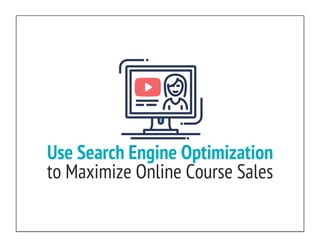 Use Search Engine Optimization
to Maximize Online Course Sales
 