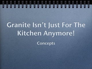 Granite Isn’t Just For The
   Kitchen Anymore!
         Concepts
 