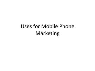 Uses for mobile phone marketing