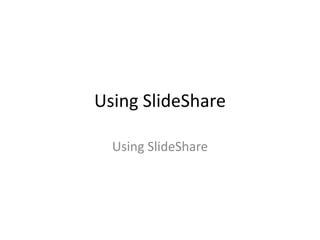Using SlideShare

  Using SlideShare
 