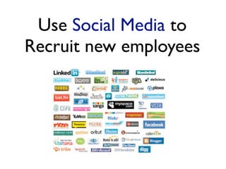 Use Social Media to
Recruit new employees
 