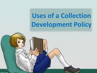 Uses of a Collection
Development Policy
March 19, 2014 1
 