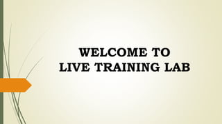 WELCOME TO
LIVE TRAINING LAB
 