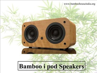 Bamboo i pod Speakers www.bamboohouseindia.org 