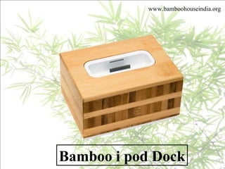 www.bamboohouseindia.org Bamboo i pod Dock 