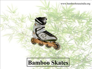 Bamboo Skates www.bamboohouseindia.org 
