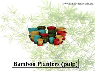 www.bamboohouseindia.org Bamboo Planters (pulp) 