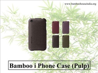 www.bamboohouseindia.org Bamboo i Phone Case (Pulp) 