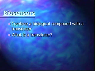 Biosensors
  Combine a biological compound with a
   transducer
  What is a transducer?
 
