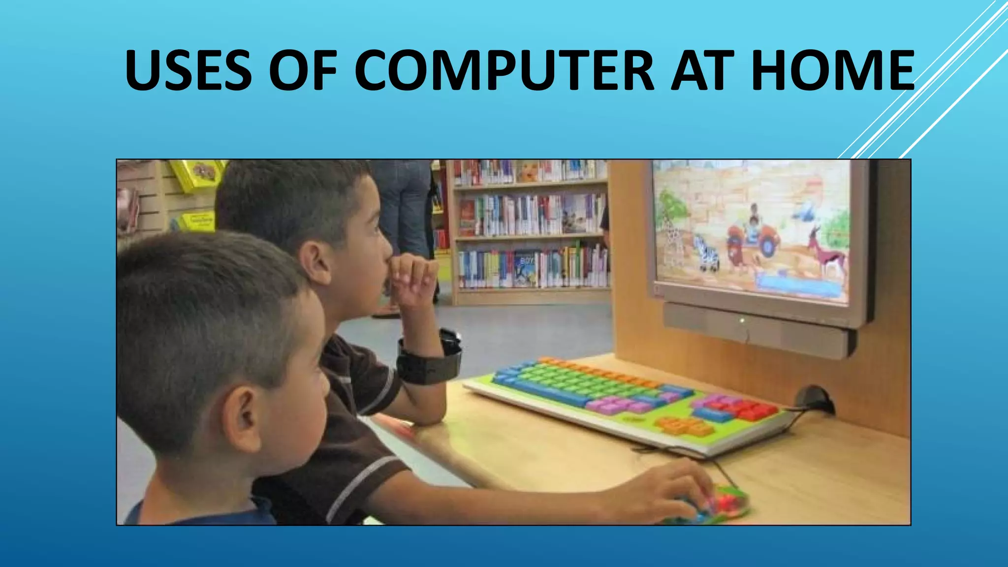 USES OF COMPUTER AT HOME