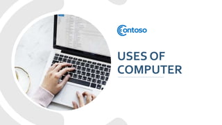 USES OF
COMPUTER
 