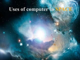 Uses of computer in SPACE
 