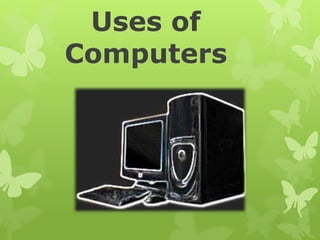Uses of
Computers
 
