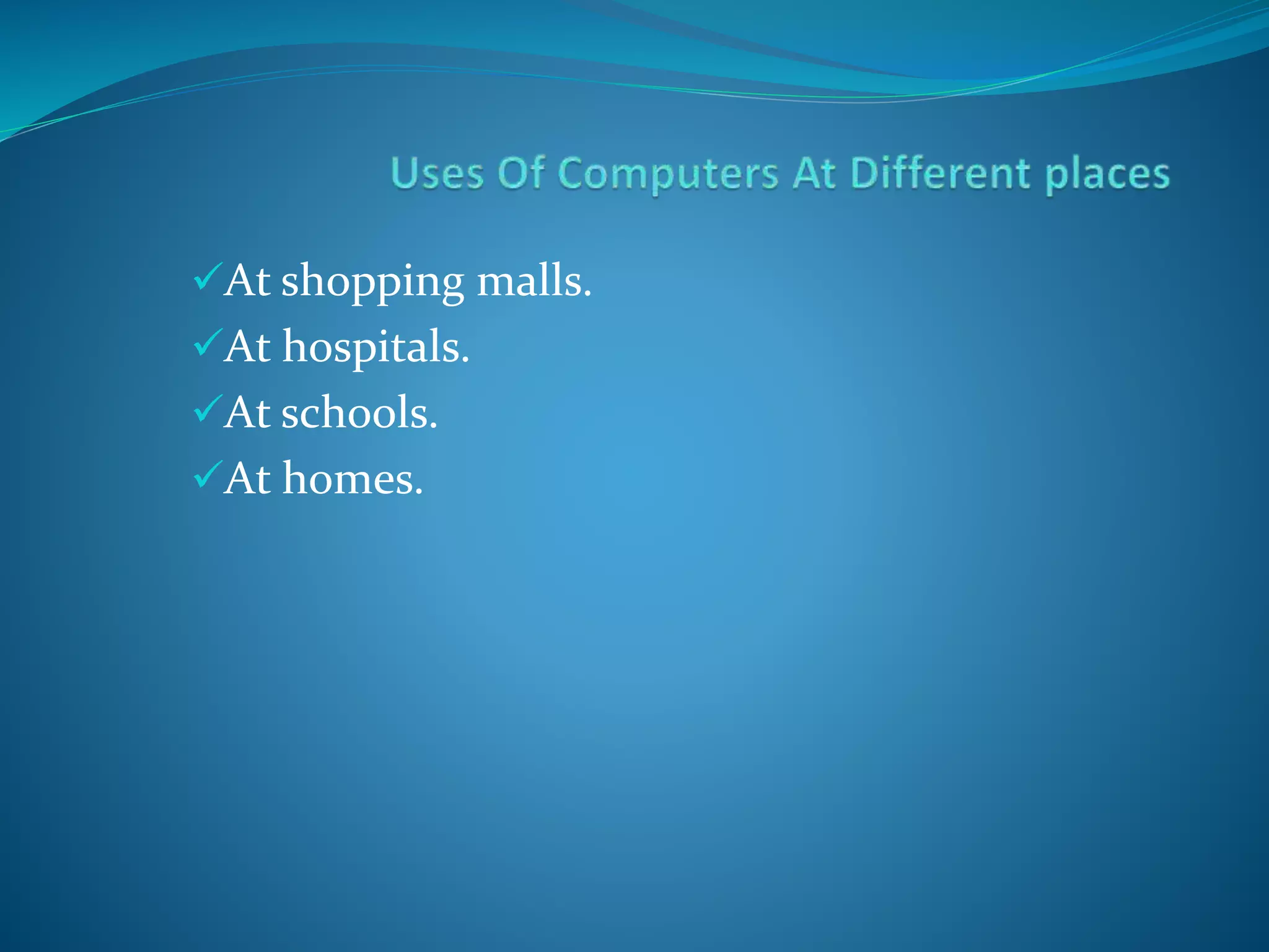 At shopping malls.
At hospitals.
At schools.
At homes.