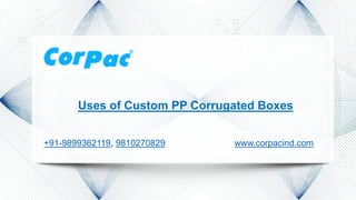Uses of Custom PP Corrugated Boxes
www.corpacind.com+91-9899362119, 9810270829
 