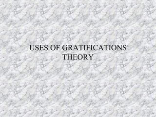 USES OF GRATIFICATIONS
THEORY
 