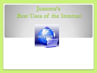 Juanma’sBest Uses of the Internet  