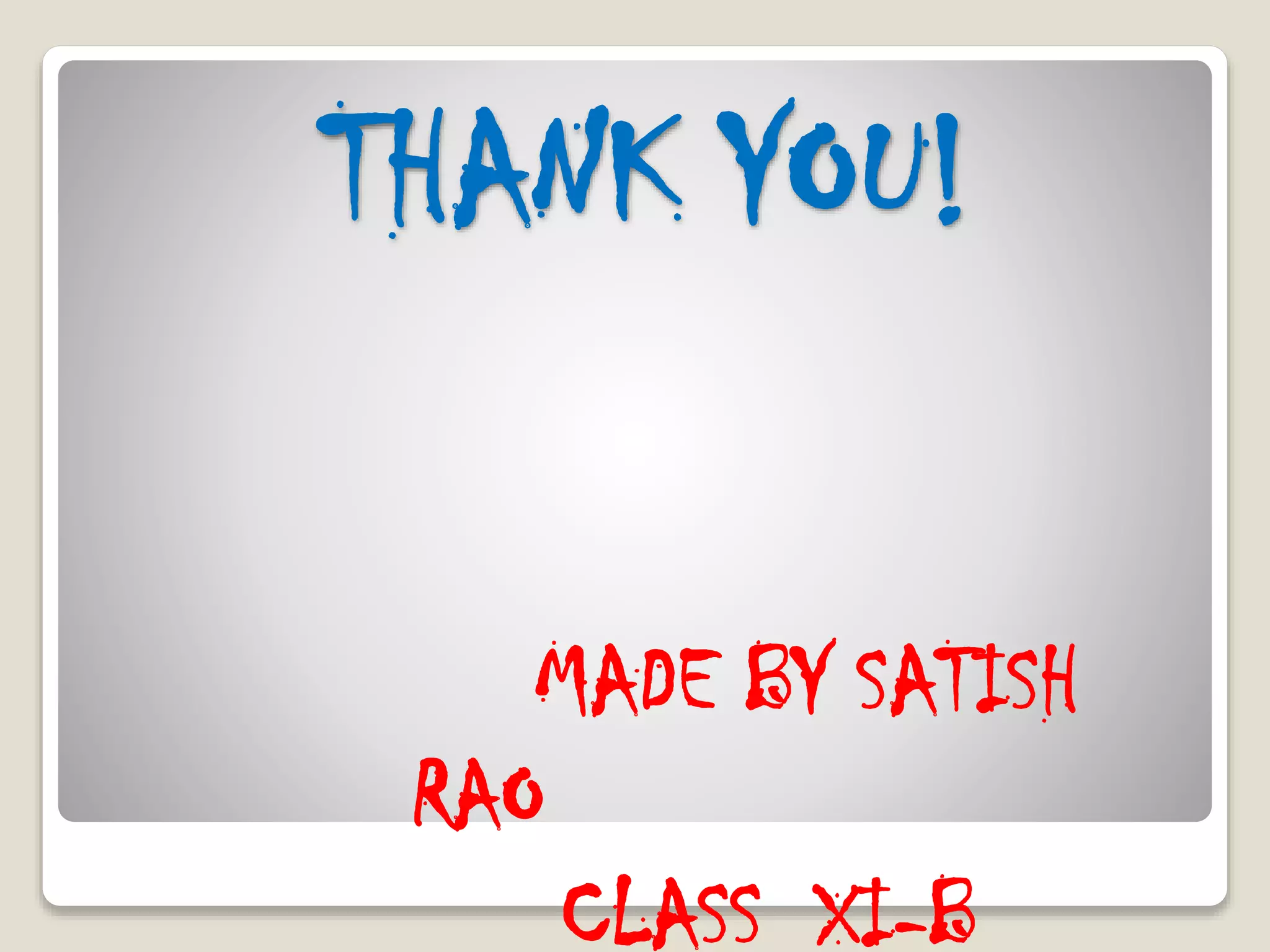 THANK YOU!
MADE BY SATISH
RAO
CLASS XI-B
 