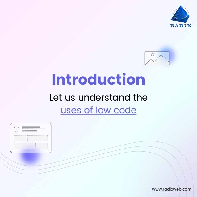 Introduction
Let us understand the
uses of low code
www.radixweb.com
 