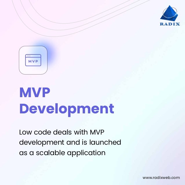 www.radixweb.com
MVP
Development
Low code deals with MVP
development and is launched
as a scalable application
 