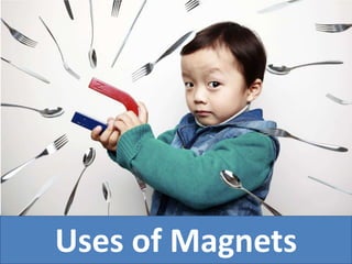 Uses of Magnets
 