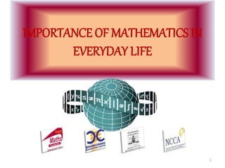IMPORTANCE OF MATHEMATICS IN
EVERYDAY LIFE
1
 