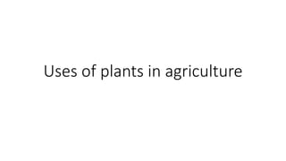 Uses of plants in agriculture
 