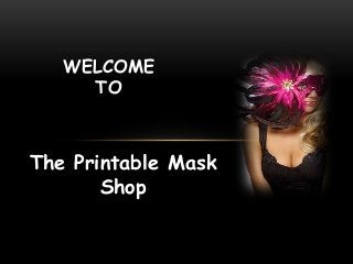 The Printable Mask
Shop
WELCOME
TO
 