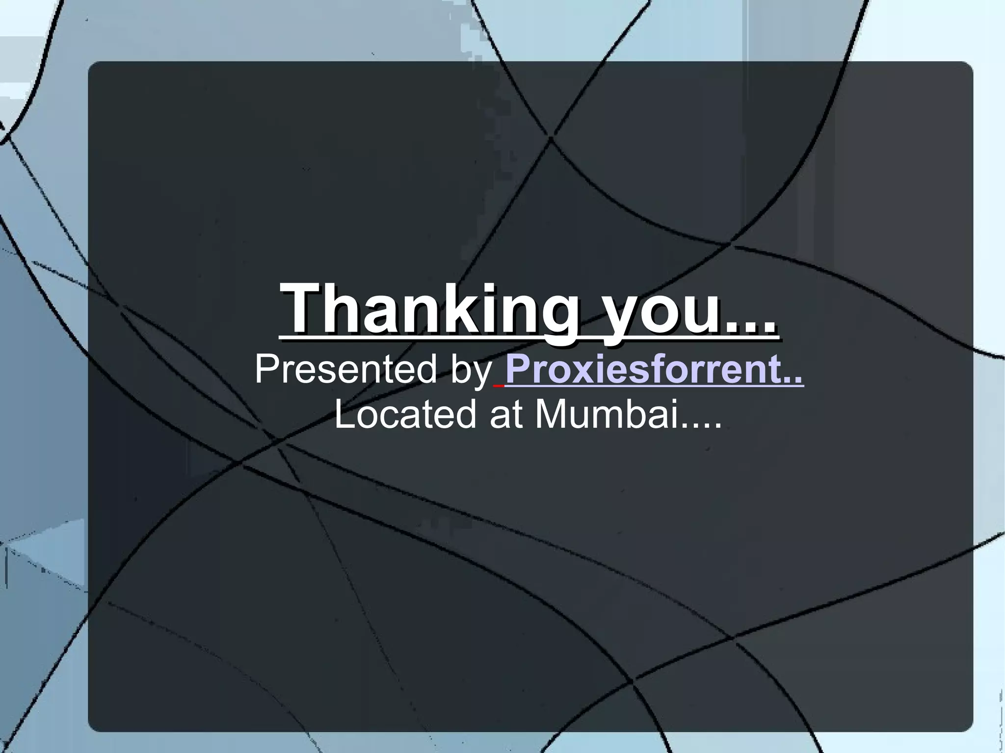 Thanking you...Thanking you...
Presented by Proxiesforrent..
Located at Mumbai....
 