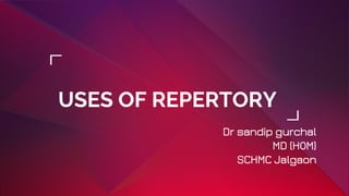 USES OF REPERTORY
Dr sandip gurchal
MD (HOM)
SCHMC Jalgaon
 