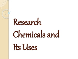 Research
Chemicals and
Its Uses
 