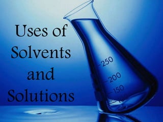 Uses of
Solvents
and
Solutions
 