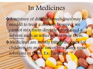 In Medicines
A mixture of different medicines may be
needed to treat a disease, however we
cannot mix them directly so we...