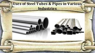 Uses of Steel Tubes & Pipes in Various
Industries
 
